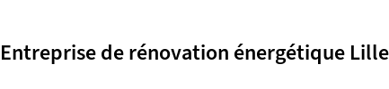 Entreprise de rénovation énergétique Lille